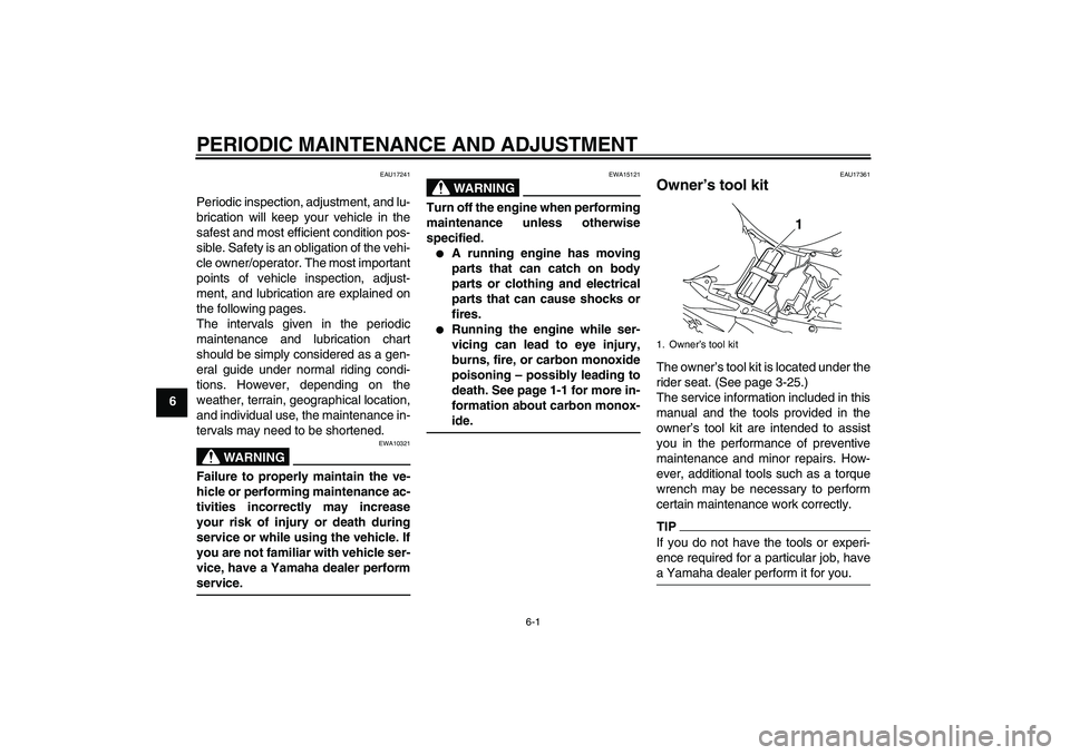 YAMAHA YZF-R1 2010  Owners Manual PERIODIC MAINTENANCE AND ADJUSTMENT
6-1
6
EAU17241
Periodic inspection, adjustment, and lu-
brication will keep your vehicle in the
safest and most efficient condition pos-
sible. Safety is an obligat