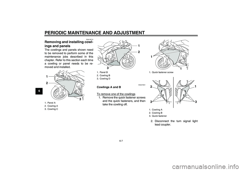 YAMAHA YZF-R1 2010 Repair Manual PERIODIC MAINTENANCE AND ADJUSTMENT
6-7
6
EAU18712
Removing and installing cowl-
ings and panels The cowlings and panels shown need
to be removed to perform some of the
maintenance jobs described in t
