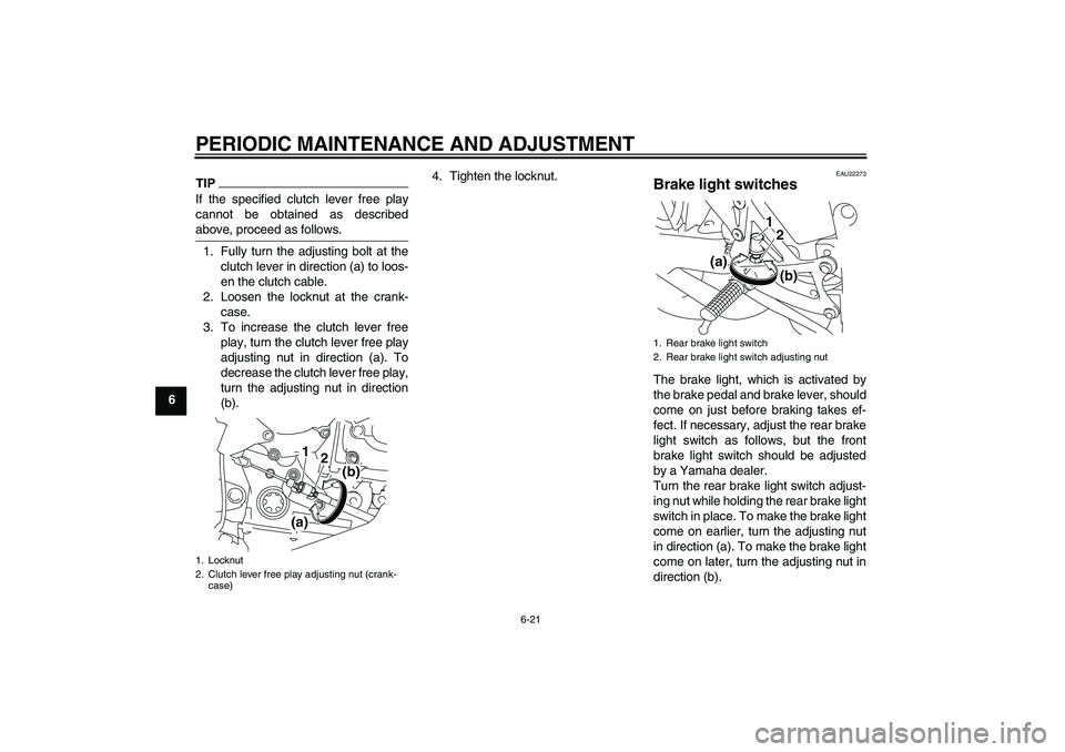 YAMAHA YZF-R1 2010  Owners Manual PERIODIC MAINTENANCE AND ADJUSTMENT
6-21
6
TIPIf the specified clutch lever free play
cannot be obtained as described
above, proceed as follows.1. Fully turn the adjusting bolt at the
clutch lever in 