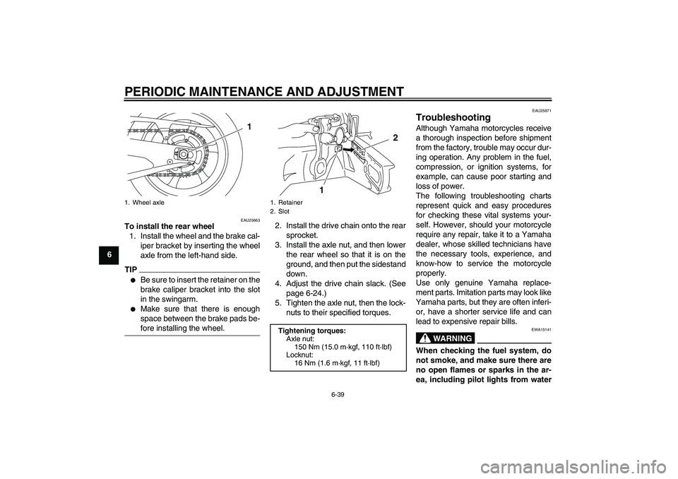 YAMAHA YZF-R1 2010  Owners Manual PERIODIC MAINTENANCE AND ADJUSTMENT
6-39
6
EAU25663
To install the rear wheel
1. Install the wheel and the brake cal-
iper bracket by inserting the wheel
axle from the left-hand side.TIP
Be sure to i