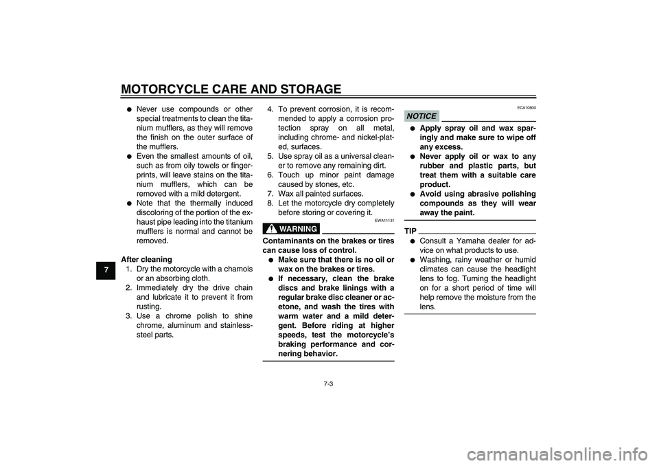 YAMAHA YZF-R1 2010  Owners Manual MOTORCYCLE CARE AND STORAGE
7-3
7

Never use compounds or other
special treatments to clean the tita-
nium mufflers, as they will remove
the finish on the outer surface of
the mufflers.

Even the sm