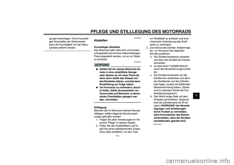 YAMAHA YZF-R1 2010  Betriebsanleitungen (in German) PFLEGE UND STILLLEGUNG DES MOTORRADS
7-4
7
gungen beschlagen. Durch kurzzeiti-
ges Einschalten der Scheinwerfer 
kann die Feuchtigkeit von der Streu-
scheibe entfernt werden.
GAU26202
Abstellen Kurzze
