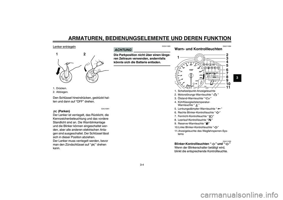 YAMAHA YZF-R1 2010  Betriebsanleitungen (in German) ARMATUREN, BEDIENUNGSELEMENTE UND DEREN FUNKTION
3-4
3
Lenker entriegelnDen Schlüssel hineindrücken, gedrückt hal-
ten und dann auf “OFF” drehen.
GAU10941
 (Parken)
Der Lenker ist verriegelt, d