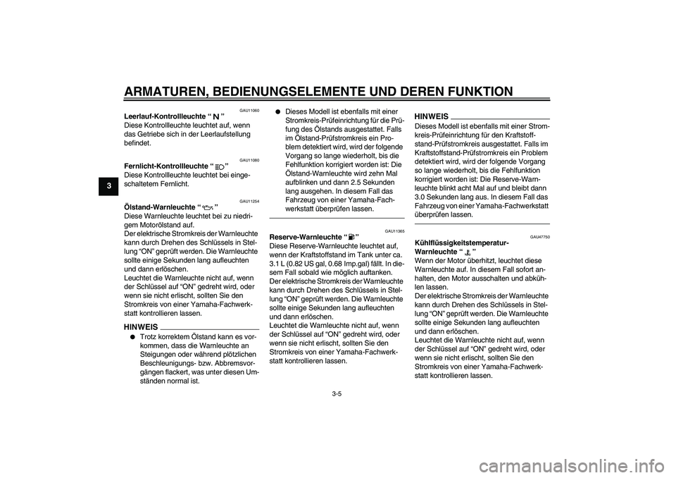 YAMAHA YZF-R1 2010  Betriebsanleitungen (in German) ARMATUREN, BEDIENUNGSELEMENTE UND DEREN FUNKTION
3-5
3
GAU11060
Leerlauf-Kontrollleuchte“” 
Diese Kontrollleuchte leuchtet auf, wenn 
das Getriebe sich in der Leerlaufstellung 
befindet.
GAU11080
