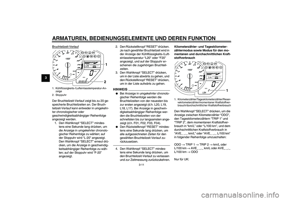 YAMAHA YZF-R1 2010  Betriebsanleitungen (in German) ARMATUREN, BEDIENUNGSELEMENTE UND DEREN FUNKTION
3-11
3
Bruchteilzeit-VerlaufDer Bruchteilzeit-Verlauf zeigt bis zu 20 ge-
speicherte Bruchteilzeiten an. Der Bruch-
teilzeit-Verlauf kann entweder in u