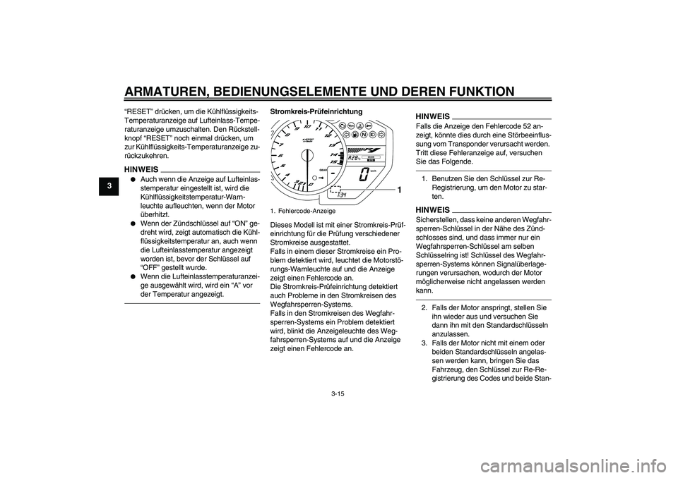 YAMAHA YZF-R1 2010  Betriebsanleitungen (in German) ARMATUREN, BEDIENUNGSELEMENTE UND DEREN FUNKTION
3-15
3
“RESET” drücken, um die Kühlflüssigkeits-
Temperaturanzeige auf Lufteinlass-Tempe-
raturanzeige umzuschalten. Den Rückstell-
knopf “RE