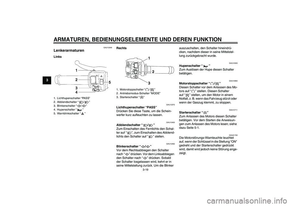 YAMAHA YZF-R1 2010  Betriebsanleitungen (in German) ARMATUREN, BEDIENUNGSELEMENTE UND DEREN FUNKTION
3-19
3
GAU12348
Lenkerarmaturen LinksRechts
GAU12370
Lichthupenschalter “PASS” 
Drücken Sie diese Taste, um die Schein-
werfer kurz aufleuchten zu