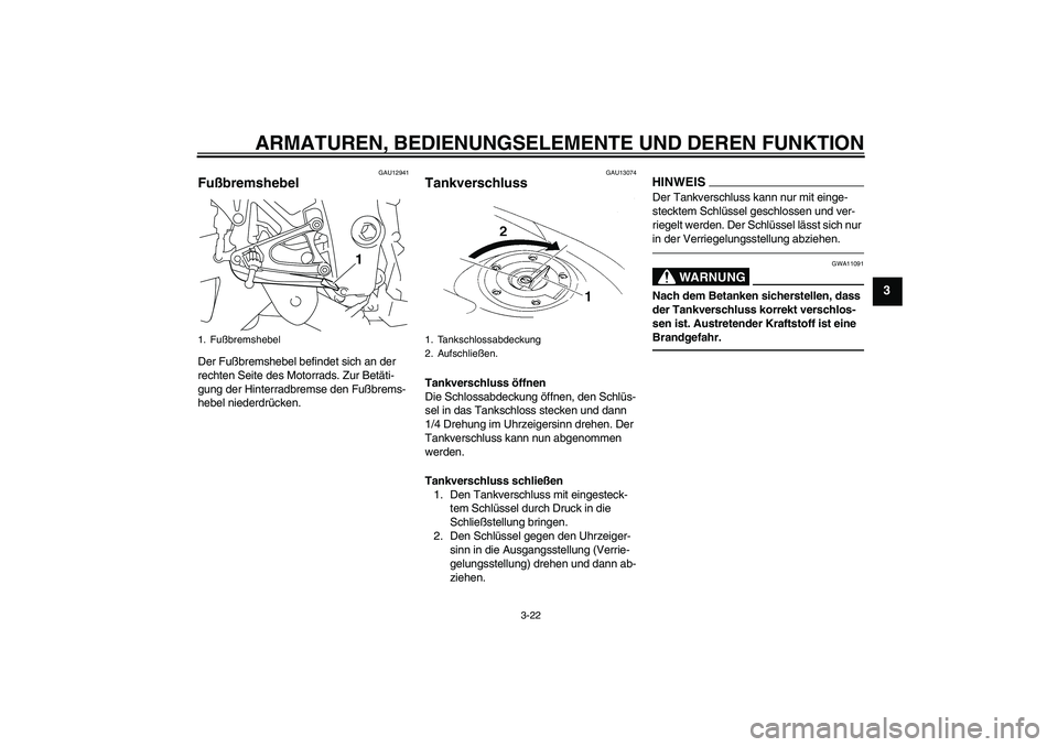 YAMAHA YZF-R1 2010  Betriebsanleitungen (in German) ARMATUREN, BEDIENUNGSELEMENTE UND DEREN FUNKTION
3-22
3
GAU12941
Fußbremshebel Der Fußbremshebel befindet sich an der 
rechten Seite des Motorrads. Zur Betäti-
gung der Hinterradbremse den Fußbrem