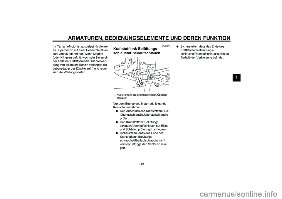 YAMAHA YZF-R1 2010  Betriebsanleitungen (in German) ARMATUREN, BEDIENUNGSELEMENTE UND DEREN FUNKTION
3-24
3
Ihr Yamaha-Motor ist ausgelegt für bleifrei-
es Superbenzin mit einer Research-Oktan-
zahl von 95 oder höher. Wenn Klopfen 
(oder Klingeln) au