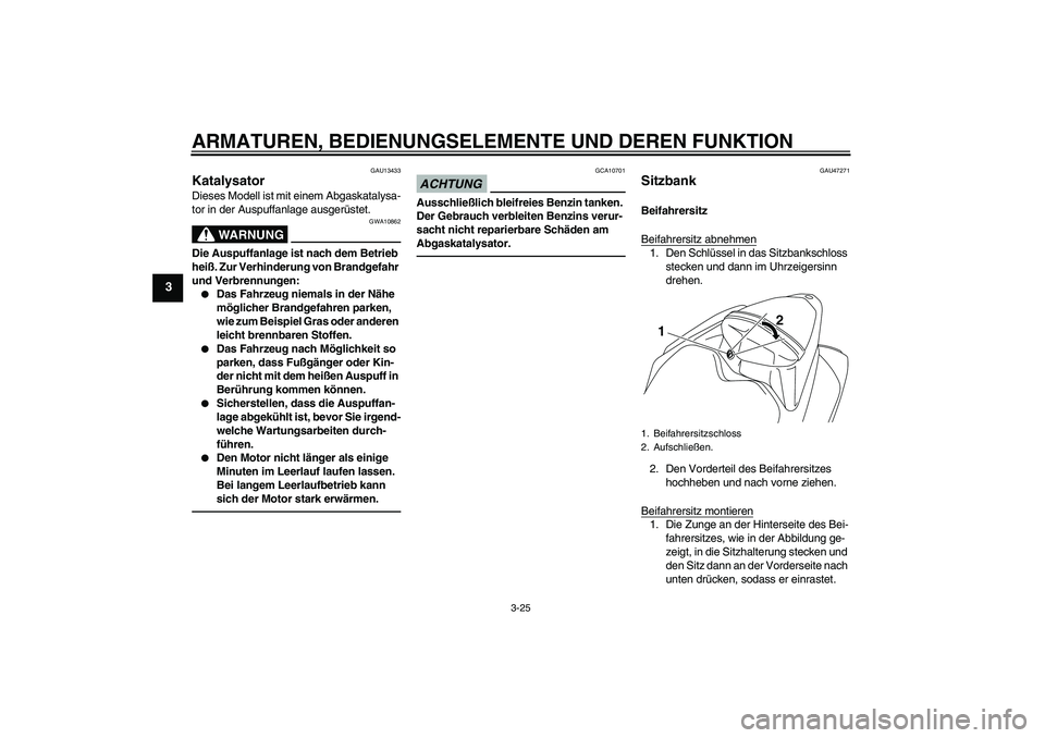 YAMAHA YZF-R1 2010  Betriebsanleitungen (in German) ARMATUREN, BEDIENUNGSELEMENTE UND DEREN FUNKTION
3-25
3
GAU13433
Katalysator Dieses Modell ist mit einem Abgaskatalysa-
tor in der Auspuffanlage ausgerüstet.
WARNUNG
GWA10862
Die Auspuffanlage ist na