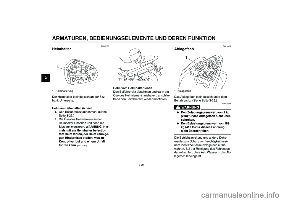 YAMAHA YZF-R1 2010  Betriebsanleitungen (in German) ARMATUREN, BEDIENUNGSELEMENTE UND DEREN FUNKTION
3-27
3
GAU47530
Helmhalter Der Helmhalter befindet sich an der Sitz-
bank-Unterseite.
Helm am Helmhalter sichern
1. Den Beifahrersitz abnehmen. (Siehe 