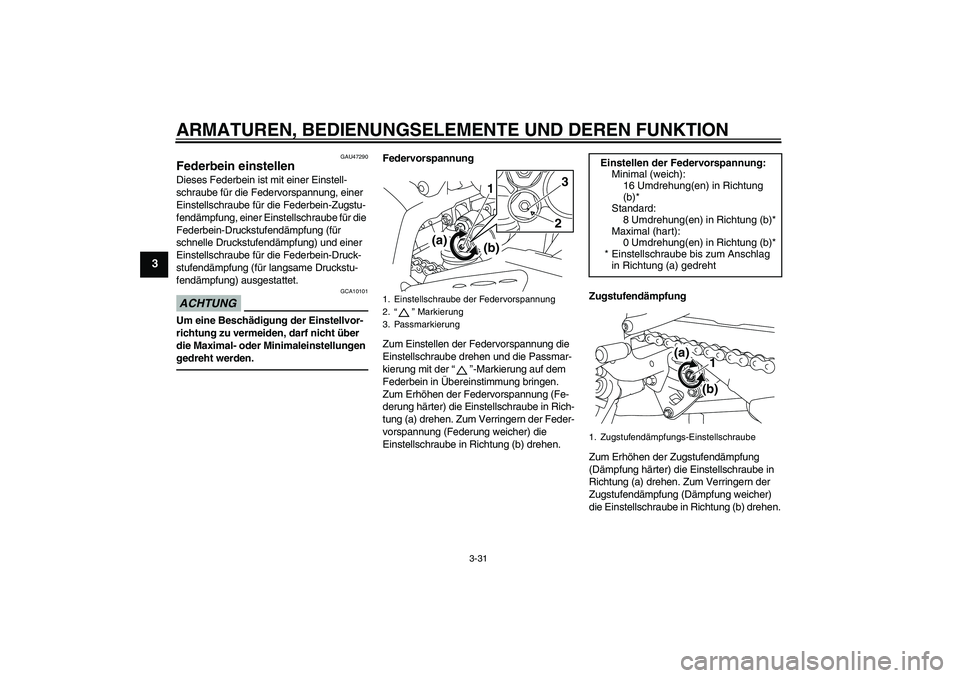 YAMAHA YZF-R1 2010  Betriebsanleitungen (in German) ARMATUREN, BEDIENUNGSELEMENTE UND DEREN FUNKTION
3-31
3
GAU47290
Federbein einstellen Dieses Federbein ist mit einer Einstell-
schraube für die Federvorspannung, einer 
Einstellschraube für die Fede