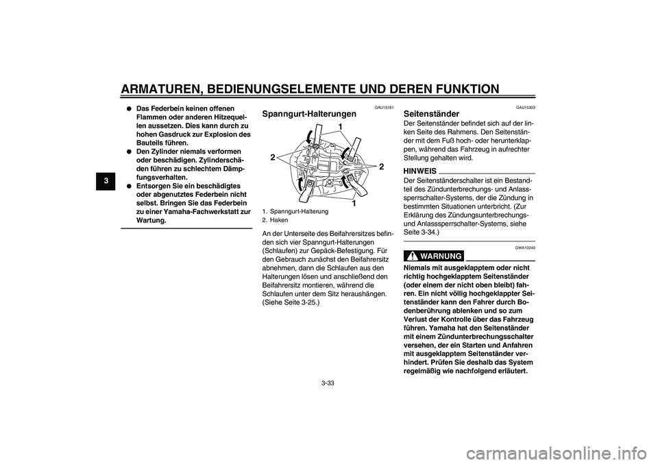 YAMAHA YZF-R1 2010  Betriebsanleitungen (in German) ARMATUREN, BEDIENUNGSELEMENTE UND DEREN FUNKTION
3-33
3

Das Federbein keinen offenen 
Flammen oder anderen Hitzequel-
len aussetzen. Dies kann durch zu 
hohen Gasdruck zur Explosion des 
Bauteils f