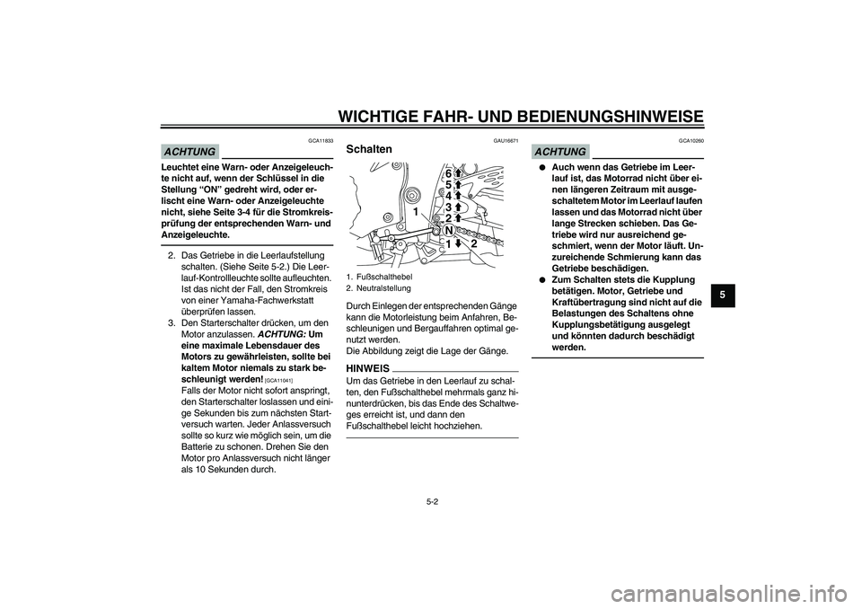YAMAHA YZF-R1 2010  Betriebsanleitungen (in German) WICHTIGE FAHR- UND BEDIENUNGSHINWEISE
5-2
5
ACHTUNG
GCA11833
Leuchtet eine Warn- oder Anzeigeleuch-
te nicht auf, wenn der Schlüssel in die 
Stellung “ON” gedreht wird, oder er-
lischt eine Warn-