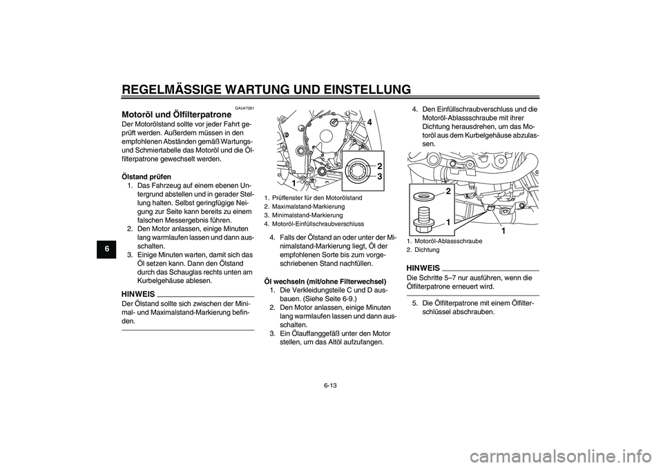 YAMAHA YZF-R1 2010  Betriebsanleitungen (in German) REGELMÄSSIGE WARTUNG UND EINSTELLUNG
6-13
6
GAU47281
Motoröl und Ölfilterpatrone Der Motorölstand sollte vor jeder Fahrt ge-
prüft werden. Außerdem müssen in den 
empfohlenen Abständen gemäß