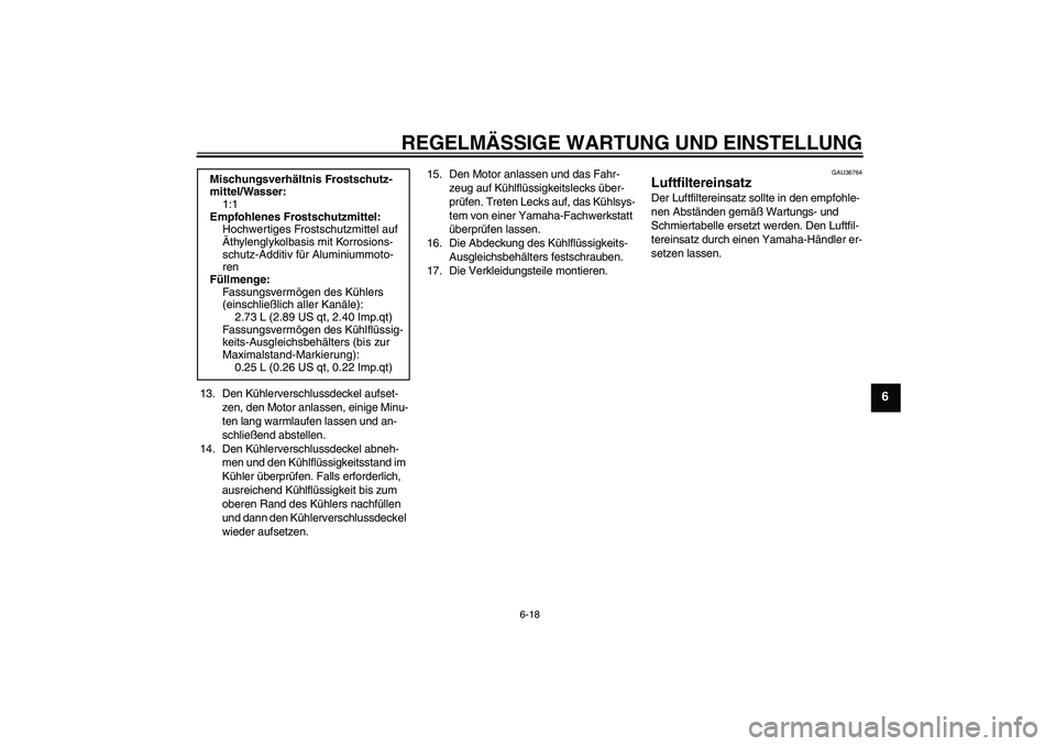 YAMAHA YZF-R1 2010  Betriebsanleitungen (in German) REGELMÄSSIGE WARTUNG UND EINSTELLUNG
6-18
6
13. Den Kühlerverschlussdeckel aufset-
zen, den Motor anlassen, einige Minu-
ten lang warmlaufen lassen und an-
schließend abstellen.
14. Den Kühlervers