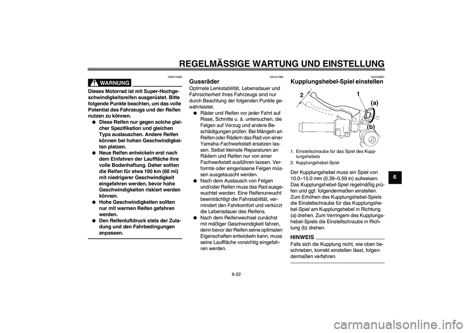 YAMAHA YZF-R1 2010  Betriebsanleitungen (in German) REGELMÄSSIGE WARTUNG UND EINSTELLUNG
6-22
6
WARNUNG
GWA10600
Dieses Motorrad ist mit Super-Hochge-
schwindigkeitsreifen ausgerüstet. Bitte 
folgende Punkte beachten, um das volle 
Potential des Fahr