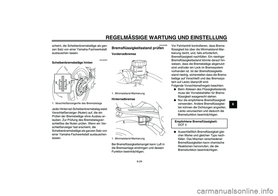 YAMAHA YZF-R1 2010  Betriebsanleitungen (in German) REGELMÄSSIGE WARTUNG UND EINSTELLUNG
6-24
6
scheint, die Scheibenbremsbeläge als gan-
zen Satz von einer Yamaha-Fachwerkstatt 
austauschen lassen.
GAU46291
Scheibenbremsbeläge hinten
Jeder Hinterra