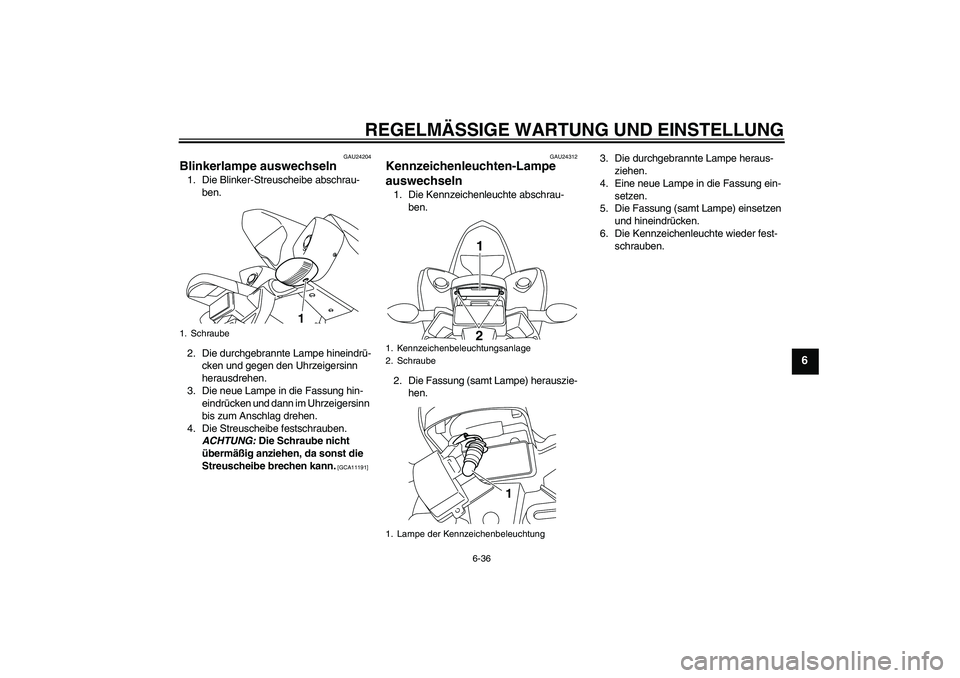 YAMAHA YZF-R1 2010  Betriebsanleitungen (in German) REGELMÄSSIGE WARTUNG UND EINSTELLUNG
6-36
6
GAU24204
Blinkerlampe auswechseln 1. Die Blinker-Streuscheibe abschrau-
ben.
2. Die durchgebrannte Lampe hineindrü-
cken und gegen den Uhrzeigersinn 
hera