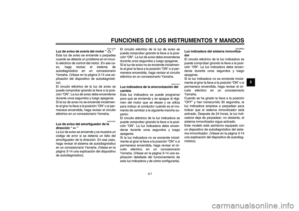 YAMAHA YZF-R1 2010 Manuale de Empleo (in Spanish) FUNCIONES DE LOS INSTRUMENTOS Y MANDOS
3-7
3
SAU11534
Luz de aviso de avería del motor“”
Esta luz de aviso se enciende o parpadea
cuando se detecta un problema en el circui-
to eléctrico de con YAMAHA YZF-R1 2010 Manuale de Empleo (in Spanish) FUNCIONES DE LOS INSTRUMENTOS Y MANDOS
3-7
3
SAU11534
Luz de aviso de avería del motor“”
Esta luz de aviso se enciende o parpadea
cuando se detecta un problema en el circui-
to eléctrico de con