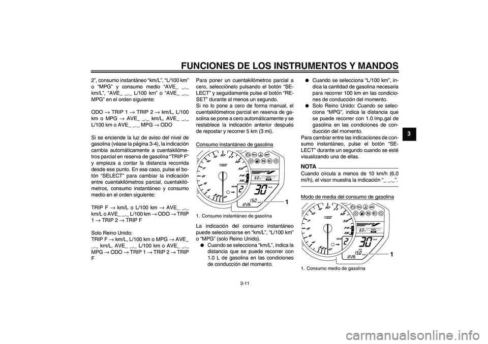 YAMAHA YZF-R1 2010 Manuale de Empleo (in Spanish) FUNCIONES DE LOS INSTRUMENTOS Y MANDOS
3-11
3
2”, consumo instantáneo “km/L”, “L/100 km”
o “MPG” y consumo medio “AVE_ _._
km/L”, “AVE_ _._ L/100 km” o “AVE_ _._
MPG” en el YAMAHA YZF-R1 2010 Manuale de Empleo (in Spanish) FUNCIONES DE LOS INSTRUMENTOS Y MANDOS
3-11
3
2”, consumo instantáneo “km/L”, “L/100 km”
o “MPG” y consumo medio “AVE_ _._
km/L”, “AVE_ _._ L/100 km” o “AVE_ _._
MPG” en el