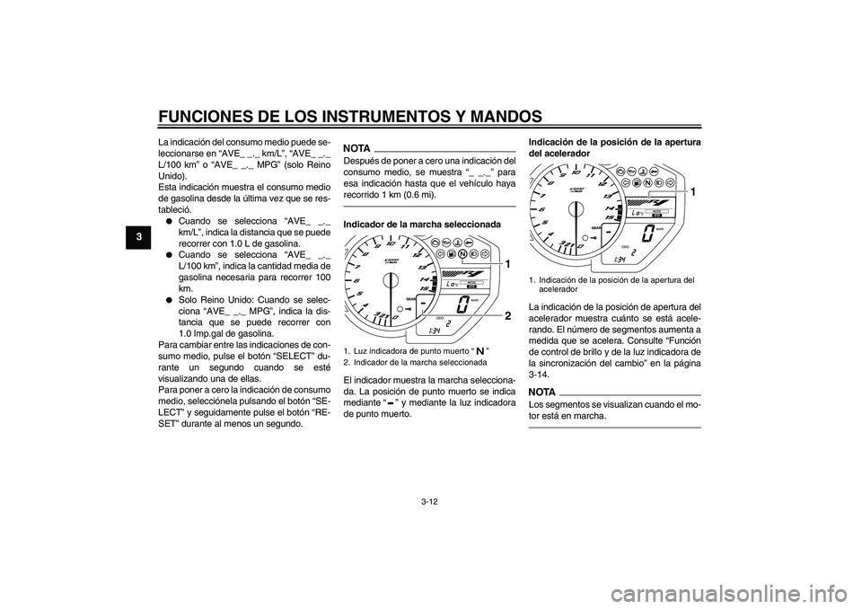 YAMAHA YZF-R1 2010 Manuale de Empleo (in Spanish) FUNCIONES DE LOS INSTRUMENTOS Y MANDOS
3-12
3
La indicación del consumo medio puede se-
leccionarse en “AVE_ _._ km/L”, “AVE_ _._
L/100 km” o “AVE_ _._ MPG” (solo Reino
Unido).
Esta indic YAMAHA YZF-R1 2010 Manuale de Empleo (in Spanish) FUNCIONES DE LOS INSTRUMENTOS Y MANDOS
3-12
3
La indicación del consumo medio puede se-
leccionarse en “AVE_ _._ km/L”, “AVE_ _._
L/100 km” o “AVE_ _._ MPG” (solo Reino
Unido).
Esta indic