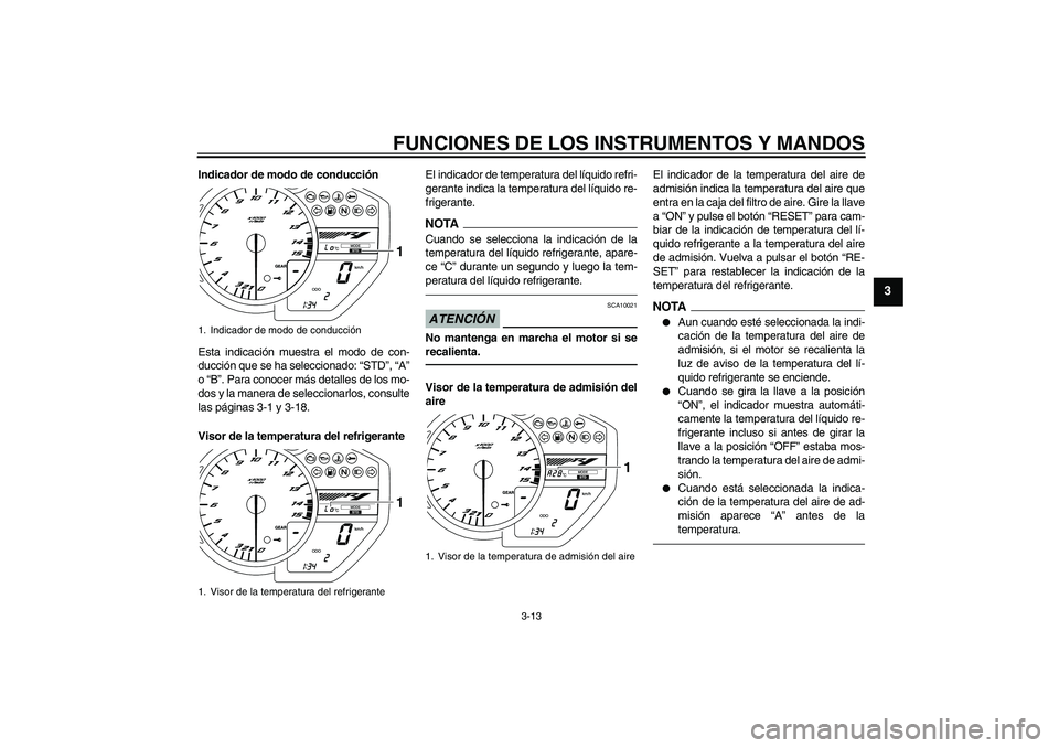 YAMAHA YZF-R1 2010 Manuale de Empleo (in Spanish) FUNCIONES DE LOS INSTRUMENTOS Y MANDOS
3-13
3
Indicador de modo de conducción
Esta indicación muestra el modo de con-
ducción que se ha seleccionado: “STD”, “A”
o “B”. Para conocer más YAMAHA YZF-R1 2010 Manuale de Empleo (in Spanish) FUNCIONES DE LOS INSTRUMENTOS Y MANDOS
3-13
3
Indicador de modo de conducción
Esta indicación muestra el modo de con-
ducción que se ha seleccionado: “STD”, “A”
o “B”. Para conocer más
