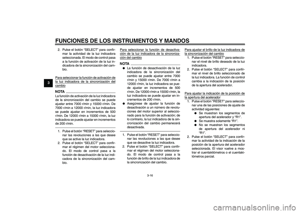 YAMAHA YZF-R1 2010 Manuale de Empleo (in Spanish) FUNCIONES DE LOS INSTRUMENTOS Y MANDOS
3-16
3
2. Pulse el botón “SELECT” para confir-
mar la actividad de la luz indicadora
seleccionada. El modo de control pasa
a la función de activación de l YAMAHA YZF-R1 2010 Manuale de Empleo (in Spanish) FUNCIONES DE LOS INSTRUMENTOS Y MANDOS
3-16
3
2. Pulse el botón “SELECT” para confir-
mar la actividad de la luz indicadora
seleccionada. El modo de control pasa
a la función de activación de l