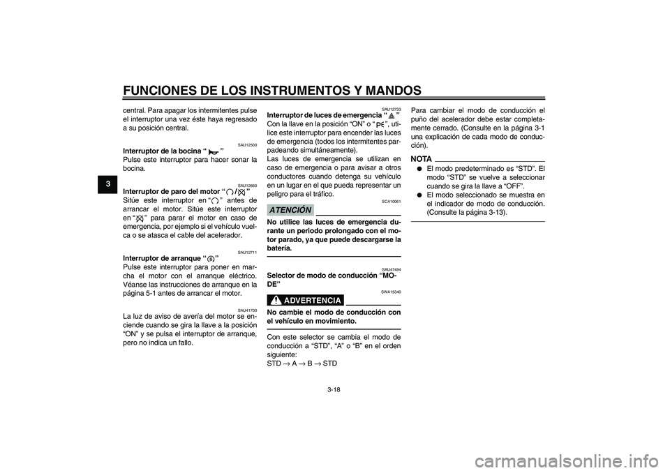 YAMAHA YZF-R1 2010 Manuale de Empleo (in Spanish) FUNCIONES DE LOS INSTRUMENTOS Y MANDOS
3-18
3
central. Para apagar los intermitentes pulse
el interruptor una vez éste haya regresado
a su posición central.
SAU12500
Interruptor de la bocina“”
YAMAHA YZF-R1 2010 Manuale de Empleo (in Spanish) FUNCIONES DE LOS INSTRUMENTOS Y MANDOS
3-18
3
central. Para apagar los intermitentes pulse
el interruptor una vez éste haya regresado
a su posición central.
SAU12500
Interruptor de la bocina“”