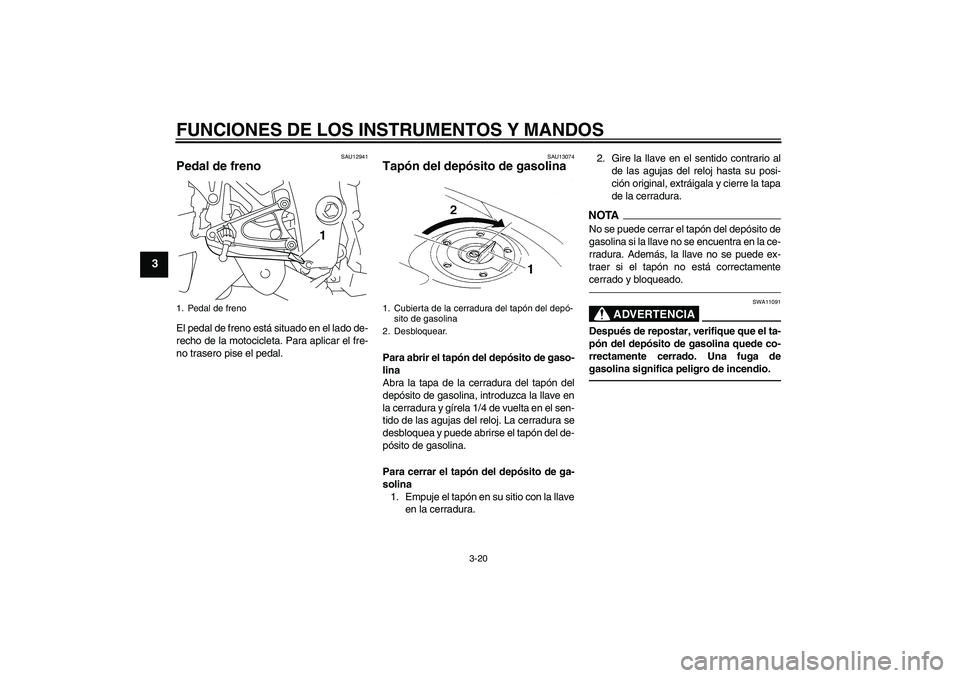 YAMAHA YZF-R1 2010 Manuale de Empleo (in Spanish) FUNCIONES DE LOS INSTRUMENTOS Y MANDOS
3-20
3
SAU12941
Pedal de freno El pedal de freno está situado en el lado de-
recho de la motocicleta. Para aplicar el fre-
no trasero pise el pedal.
SAU13074
Ta YAMAHA YZF-R1 2010 Manuale de Empleo (in Spanish) FUNCIONES DE LOS INSTRUMENTOS Y MANDOS
3-20
3
SAU12941
Pedal de freno El pedal de freno está situado en el lado de-
recho de la motocicleta. Para aplicar el fre-
no trasero pise el pedal.
SAU13074
Ta