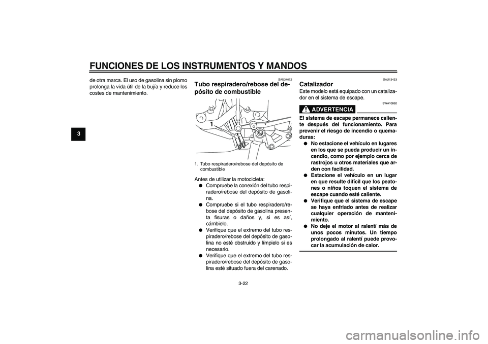 YAMAHA YZF-R1 2010 Manuale de Empleo (in Spanish) FUNCIONES DE LOS INSTRUMENTOS Y MANDOS
3-22
3
de otra marca. El uso de gasolina sin plomo
prolonga la vida útil de la bujía y reduce los
costes de mantenimiento.
SAU34072
Tubo respiradero/rebose del YAMAHA YZF-R1 2010 Manuale de Empleo (in Spanish) FUNCIONES DE LOS INSTRUMENTOS Y MANDOS
3-22
3
de otra marca. El uso de gasolina sin plomo
prolonga la vida útil de la bujía y reduce los
costes de mantenimiento.
SAU34072
Tubo respiradero/rebose del