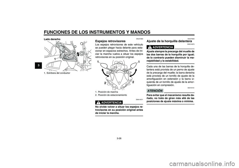 YAMAHA YZF-R1 2010 Manuale de Empleo (in Spanish) FUNCIONES DE LOS INSTRUMENTOS Y MANDOS
3-26
3
Lado derecho
SAU47260
Espejos retrovisores Los espejos retrovisores de este vehículo
se pueden plegar hacia delante para esta-
cionar en espacios estrech YAMAHA YZF-R1 2010 Manuale de Empleo (in Spanish) FUNCIONES DE LOS INSTRUMENTOS Y MANDOS
3-26
3
Lado derecho
SAU47260
Espejos retrovisores Los espejos retrovisores de este vehículo
se pueden plegar hacia delante para esta-
cionar en espacios estrech