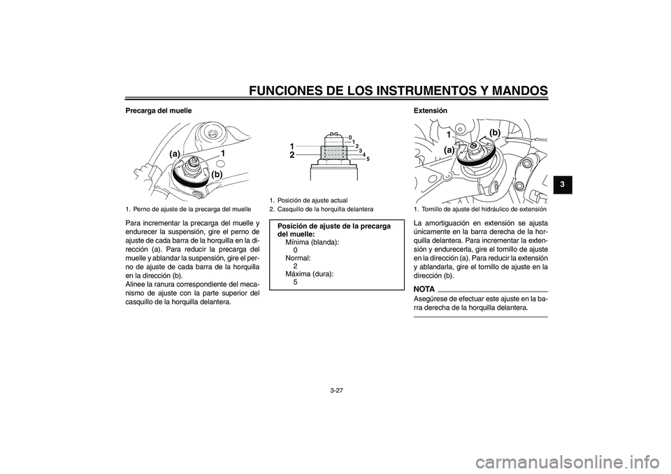 YAMAHA YZF-R1 2010 Manuale de Empleo (in Spanish) FUNCIONES DE LOS INSTRUMENTOS Y MANDOS
3-27
3
Precarga del muelle
Para incrementar la precarga del muelle y
endurecer la suspensión, gire el perno de
ajuste de cada barra de la horquilla en la di-
re YAMAHA YZF-R1 2010 Manuale de Empleo (in Spanish) FUNCIONES DE LOS INSTRUMENTOS Y MANDOS
3-27
3
Precarga del muelle
Para incrementar la precarga del muelle y
endurecer la suspensión, gire el perno de
ajuste de cada barra de la horquilla en la di-
re