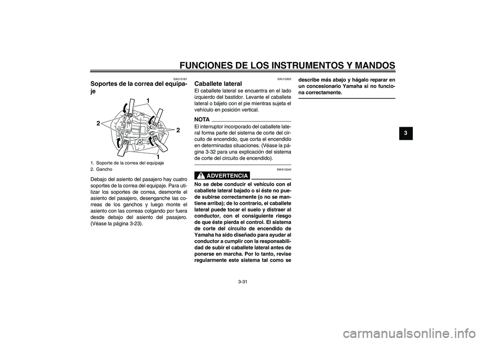YAMAHA YZF-R1 2010 Manuale de Empleo (in Spanish) FUNCIONES DE LOS INSTRUMENTOS Y MANDOS
3-31
3
SAU15181
Soportes de la correa del equipa-
je Debajo del asiento del pasajero hay cuatro
soportes de la correa del equipaje. Para uti-
lizar los soportes YAMAHA YZF-R1 2010 Manuale de Empleo (in Spanish) FUNCIONES DE LOS INSTRUMENTOS Y MANDOS
3-31
3
SAU15181
Soportes de la correa del equipa-
je Debajo del asiento del pasajero hay cuatro
soportes de la correa del equipaje. Para uti-
lizar los soportes