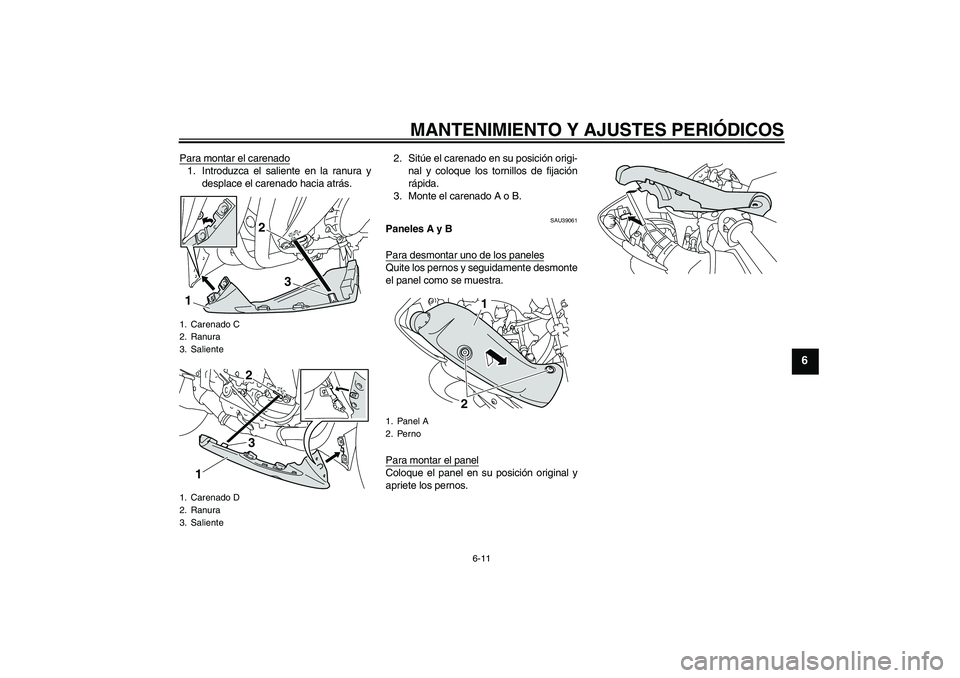 YAMAHA YZF-R1 2010  Manuale de Empleo (in Spanish) MANTENIMIENTO Y AJUSTES PERIÓDICOS
6-11
6
Para montar el carenado1. Introduzca el saliente en la ranura y
desplace el carenado hacia atrás.2. Sitúe el carenado en su posición origi-
nal y coloque 