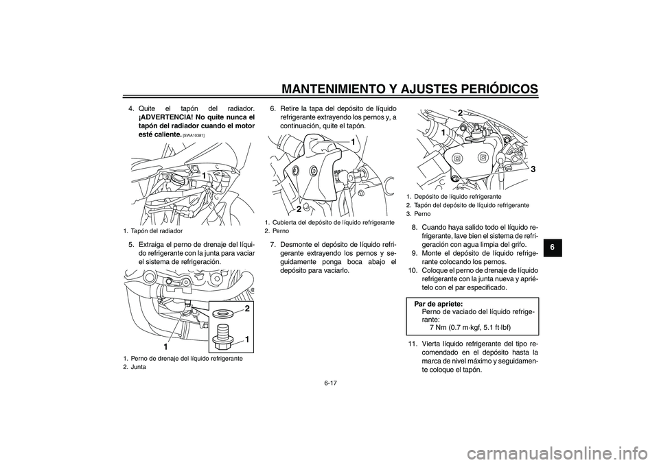 YAMAHA YZF-R1 2010  Manuale de Empleo (in Spanish) MANTENIMIENTO Y AJUSTES PERIÓDICOS
6-17
6
4. Quite el tapón del radiador.
¡ADVERTENCIA! No quite nunca el
tapón del radiador cuando el motor
esté caliente.
 [SWA10381]
5. Extraiga el perno de dre