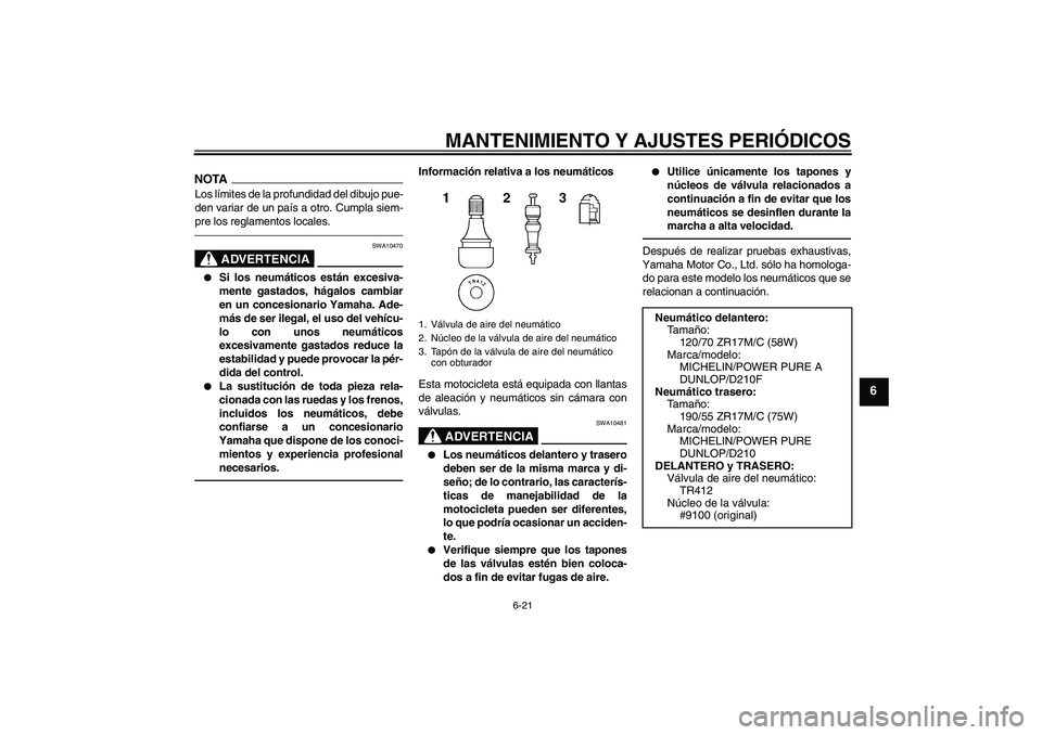 YAMAHA YZF-R1 2010  Manuale de Empleo (in Spanish) MANTENIMIENTO Y AJUSTES PERIÓDICOS
6-21
6
NOTALos límites de la profundidad del dibujo pue-
den variar de un país a otro. Cumpla siem-
pre los reglamentos locales.
ADVERTENCIA
SWA10470

Si los neu