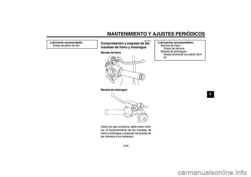 YAMAHA YZF-R1 2010  Manuale de Empleo (in Spanish) MANTENIMIENTO Y AJUSTES PERIÓDICOS
6-29
6
SAU23142
Comprobación y engrase de las 
manetas de freno y embrague Maneta de freno
Maneta de embrague
Cada vez que conduzca, debe antes verifi-
car el func
