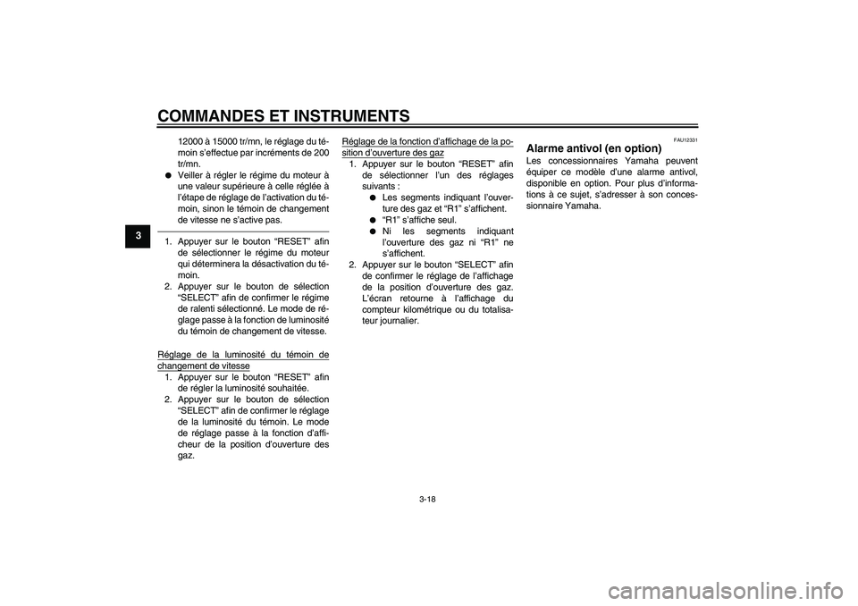 YAMAHA YZF-R1 2010  Notices Demploi (in French) COMMANDES ET INSTRUMENTS
3-18
3
12000 à 15000 tr/mn, le réglage du té-
moin s’effectue par incréments de 200
tr/mn.

Veiller à régler le régime du moteur à
une valeur supérieure à celle r