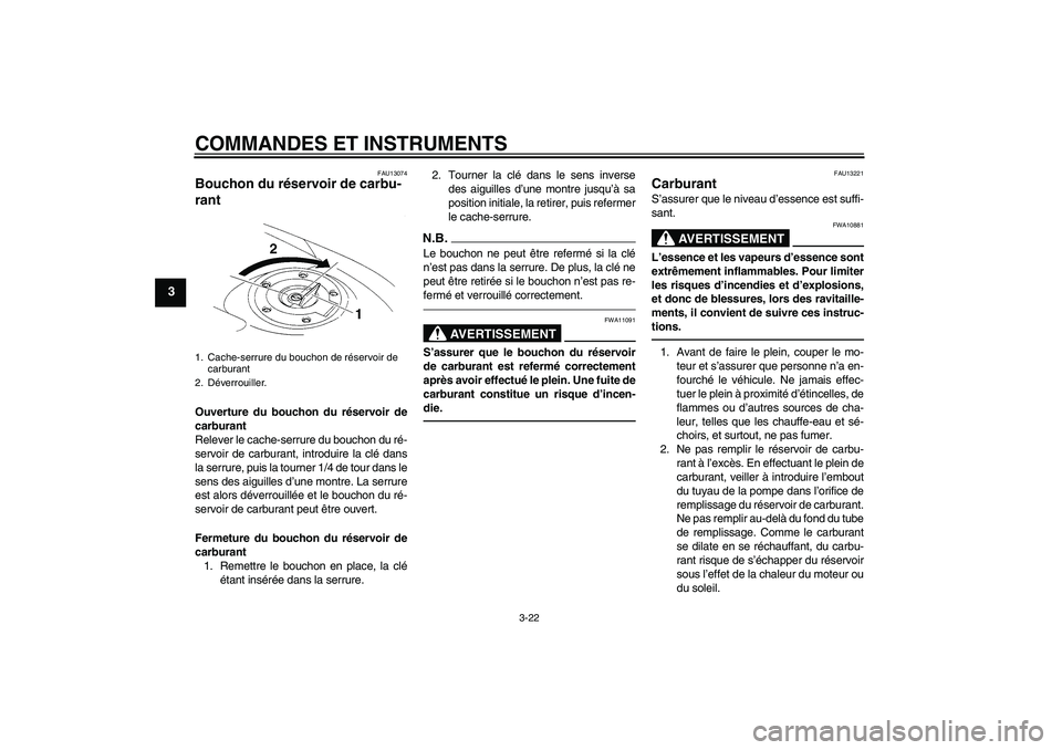 YAMAHA YZF-R1 2010  Notices Demploi (in French) COMMANDES ET INSTRUMENTS
3-22
3
FAU13074
Bouchon du réservoir de carbu-
rant Ouverture du bouchon du réservoir de
carburant
Relever le cache-serrure du bouchon du ré-
servoir de carburant, introdui