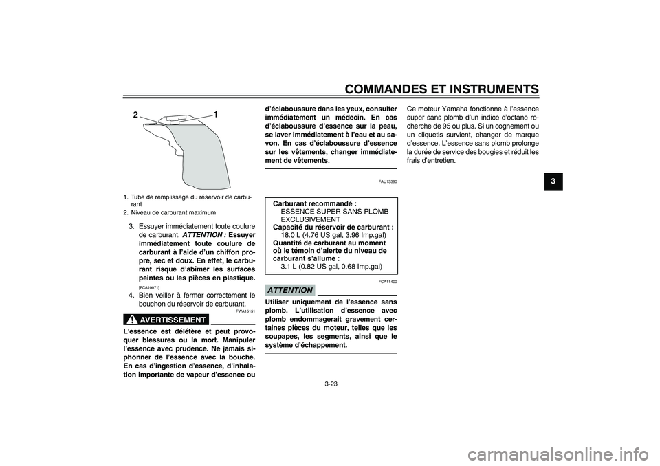 YAMAHA YZF-R1 2010  Notices Demploi (in French) COMMANDES ET INSTRUMENTS
3-23
3
3. Essuyer immédiatement toute coulure
de carburant. ATTENTION : Essuyer
immédiatement toute coulure de
carburant à l’aide d’un chiffon pro-
pre, sec et doux. En