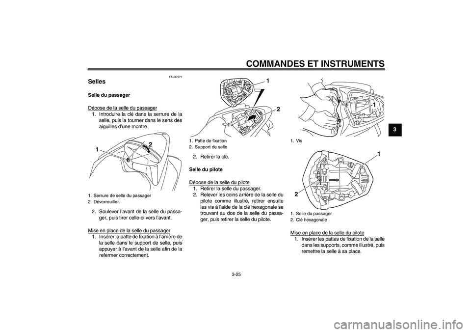 YAMAHA YZF-R1 2010  Notices Demploi (in French) COMMANDES ET INSTRUMENTS
3-25
3
FAU47271
Selles Selle du passager
Dépose de la selle du passager1. Introduire la clé dans la serrure de la
selle, puis la tourner dans le sens des
aiguilles d’une m