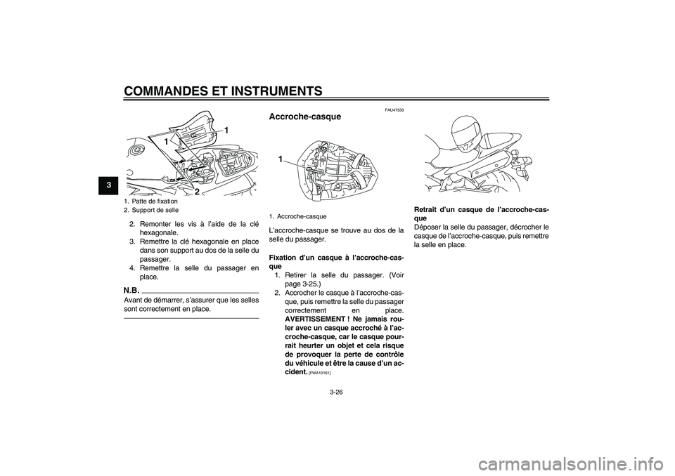 YAMAHA YZF-R1 2010  Notices Demploi (in French) COMMANDES ET INSTRUMENTS
3-26
3
2. Remonter les vis à l’aide de la clé
hexagonale.
3. Remettre la clé hexagonale en place
dans son support au dos de la selle du
passager.
4. Remettre la selle du 