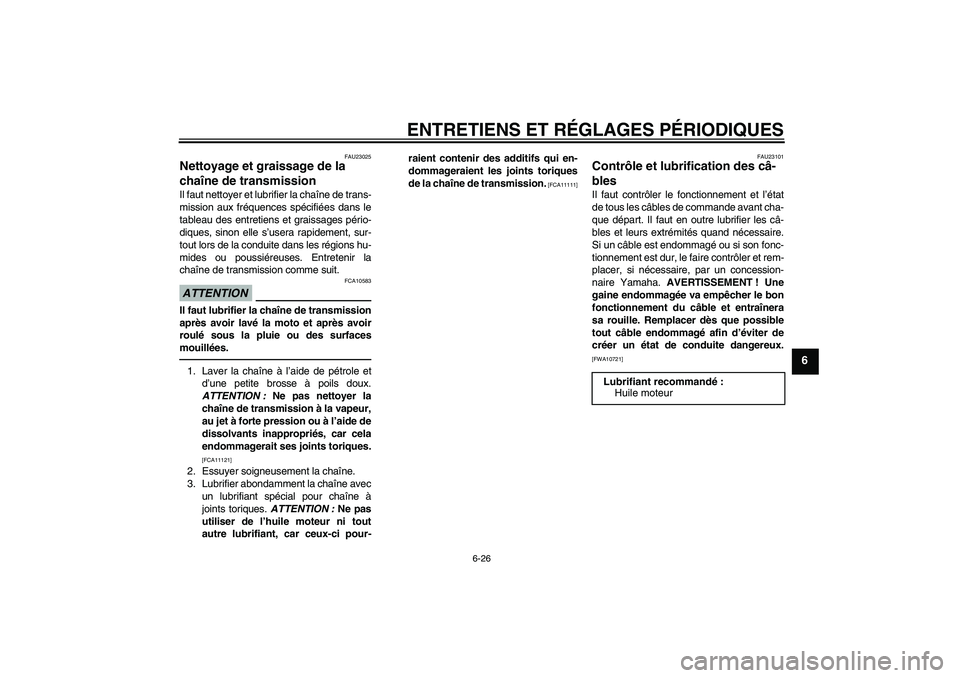 YAMAHA YZF-R1 2010  Notices Demploi (in French) ENTRETIENS ET RÉGLAGES PÉRIODIQUES
6-26
6
FAU23025
Nettoyage et graissage de la 
chaîne de transmission Il faut nettoyer et lubrifier la chaîne de trans-
mission aux fréquences spécifiées dans 