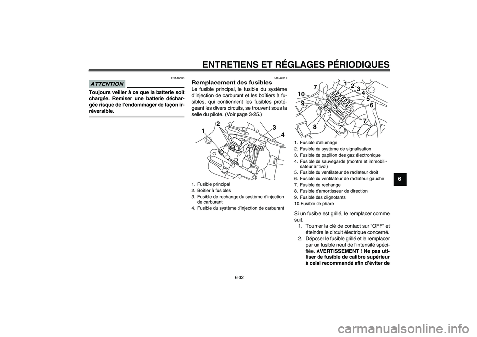 YAMAHA YZF-R1 2010 Notices Demploi (in French) ENTRETIENS ET RÉGLAGES PÉRIODIQUES
6-32
6
ATTENTION
FCA16530
Toujours veiller à ce que la batterie soit
chargée. Remiser une batterie déchar-
gée risque de l’endommager de façon ir-
réversib YAMAHA YZF-R1 2010 Notices Demploi (in French) ENTRETIENS ET RÉGLAGES PÉRIODIQUES
6-32
6
ATTENTION
FCA16530
Toujours veiller à ce que la batterie soit
chargée. Remiser une batterie déchar-
gée risque de l’endommager de façon ir-
réversib