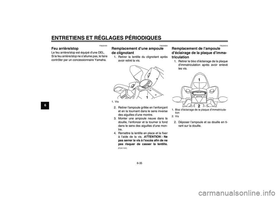 YAMAHA YZF-R1 2010 Notices Demploi (in French) ENTRETIENS ET RÉGLAGES PÉRIODIQUES
6-35
6
FAU24181
Feu arrière/stop Le feu arrière/stop est équipé d’une DEL.
Si le feu arrière/stop ne s’allume pas, le faire
contrôler par un concessionna YAMAHA YZF-R1 2010 Notices Demploi (in French) ENTRETIENS ET RÉGLAGES PÉRIODIQUES
6-35
6
FAU24181
Feu arrière/stop Le feu arrière/stop est équipé d’une DEL.
Si le feu arrière/stop ne s’allume pas, le faire
contrôler par un concessionna