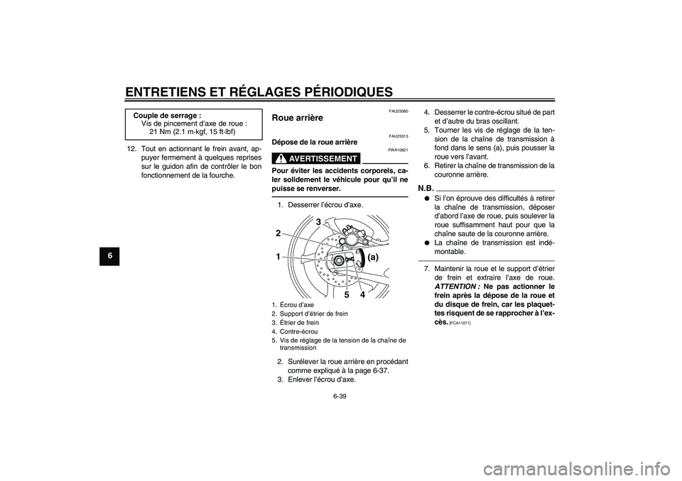 YAMAHA YZF-R1 2010  Notices Demploi (in French) ENTRETIENS ET RÉGLAGES PÉRIODIQUES
6-39
6
12. Tout en actionnant le frein avant, ap-
puyer fermement à quelques reprises
sur le guidon afin de contrôler le bon
fonctionnement de la fourche.
FAU250