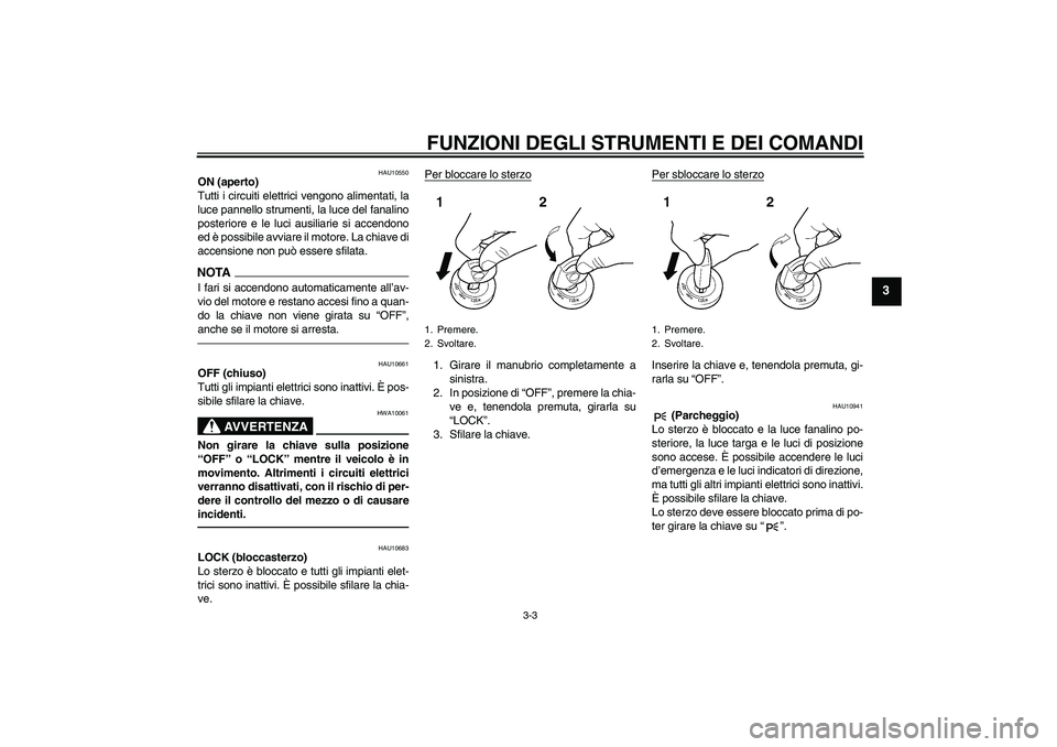 YAMAHA YZF-R1 2010 Manuale duso (in Italian) FUNZIONI DEGLI STRUMENTI E DEI COMANDI
3-3
3
HAU10550
ON (aperto)
Tutti i circuiti elettrici vengono alimentati, la
luce pannello strumenti, la luce del fanalino
posteriore e le luci ausiliarie si acc YAMAHA YZF-R1 2010 Manuale duso (in Italian) FUNZIONI DEGLI STRUMENTI E DEI COMANDI
3-3
3
HAU10550
ON (aperto)
Tutti i circuiti elettrici vengono alimentati, la
luce pannello strumenti, la luce del fanalino
posteriore e le luci ausiliarie si acc