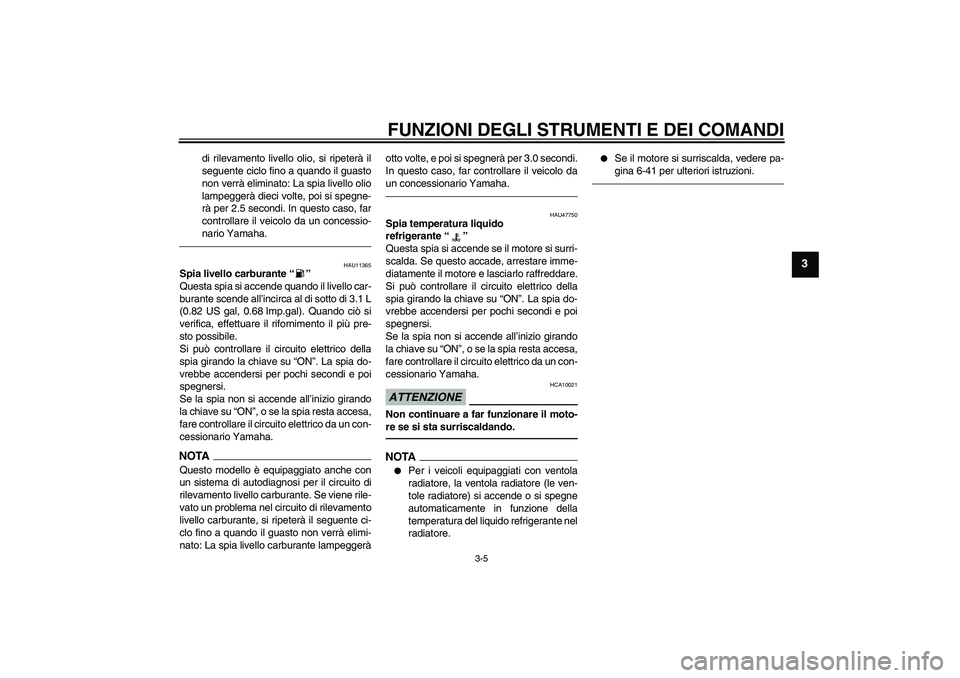 YAMAHA YZF-R1 2010 Manuale duso (in Italian) FUNZIONI DEGLI STRUMENTI E DEI COMANDI
3-5
3
di rilevamento livello olio, si ripeterà il
seguente ciclo fino a quando il guasto
non verrà eliminato: La spia livello olio
lampeggerà dieci volte, poi YAMAHA YZF-R1 2010 Manuale duso (in Italian) FUNZIONI DEGLI STRUMENTI E DEI COMANDI
3-5
3
di rilevamento livello olio, si ripeterà il
seguente ciclo fino a quando il guasto
non verrà eliminato: La spia livello olio
lampeggerà dieci volte, poi