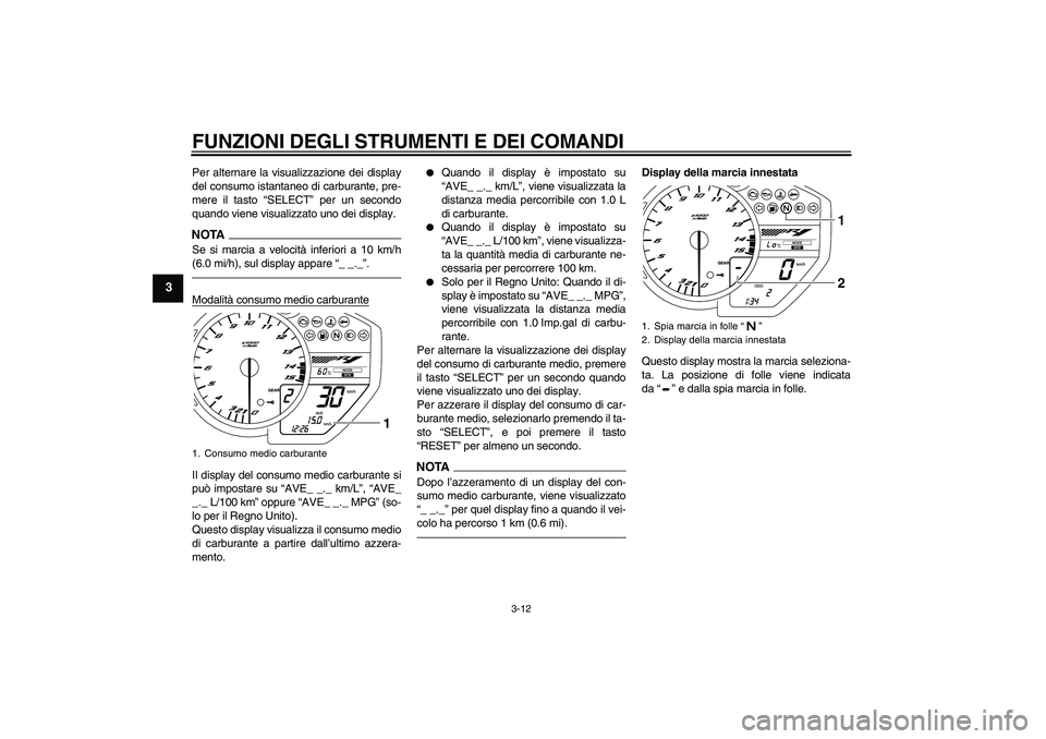 YAMAHA YZF-R1 2010 Manuale duso (in Italian) FUNZIONI DEGLI STRUMENTI E DEI COMANDI
3-12
3
Per alternare la visualizzazione dei display
del consumo istantaneo di carburante, pre-
mere il tasto “SELECT” per un secondo
quando viene visualizzat YAMAHA YZF-R1 2010 Manuale duso (in Italian) FUNZIONI DEGLI STRUMENTI E DEI COMANDI
3-12
3
Per alternare la visualizzazione dei display
del consumo istantaneo di carburante, pre-
mere il tasto “SELECT” per un secondo
quando viene visualizzat
